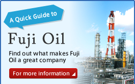A Quick Guide to Fuji Oil Find out what makes Fuji Oil a great company For more information